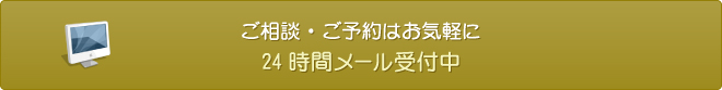 ご相談・ご予約はお気軽に 24時間メール受付中
